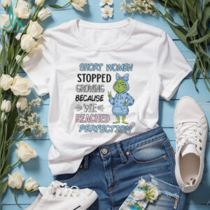 Grinch short women stopped growing because we reached perfection Christmas shirt