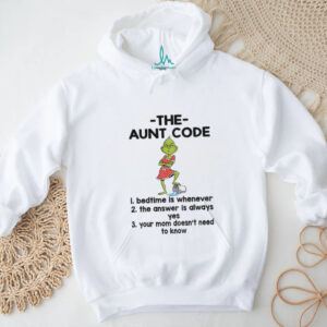 Grinch the aunt code bedtime is whenever the answer is always yes your mom doesn’t need to know Christmas shirt