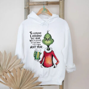 Grinch to everyone I offended this year Christmas shirt