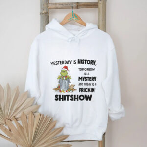Grinch yesterday is history tomorrow is a mystery and today is a frickin’ shitshow Christmas shirt