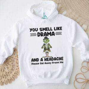 Grinch you smell like drama and a headache please gel away from me Christmas shirt