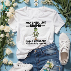 Grinch you smell like drama and a headache please gel away from me Christmas shirt