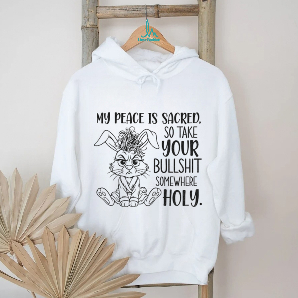 Grumpy rabbit my peace is sacred so take your bullshit somewhere holy shirt Grumpy rabbit my peace is sacred so take your bullshit somewhere holy shirt