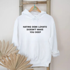 Hating demi lovato doesn’t make you deep shirt