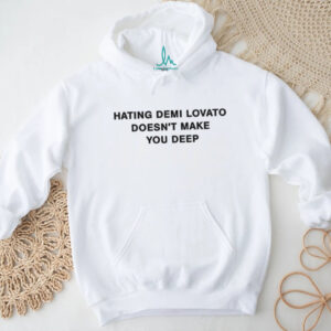 Hating demi lovato doesn’t make you deep shirt