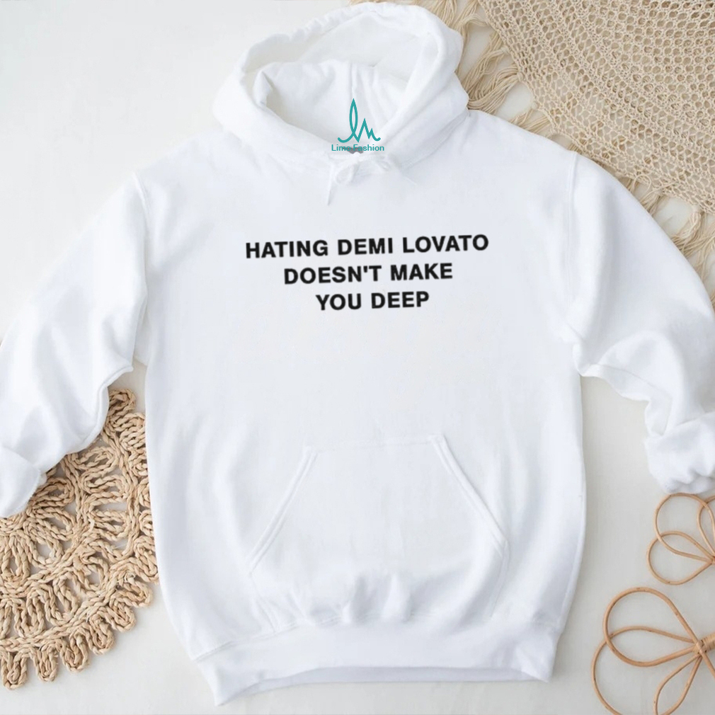 Hating demi lovato doesn’t make you deep shirt Hating demi lovato doesn’t make you deep shirt