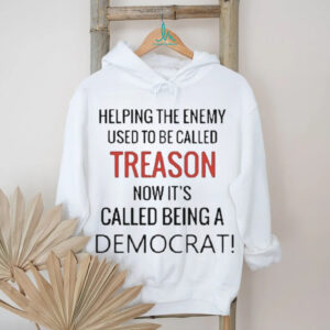 Helping enemy used to be called treason now it’s called being a democrat shirt