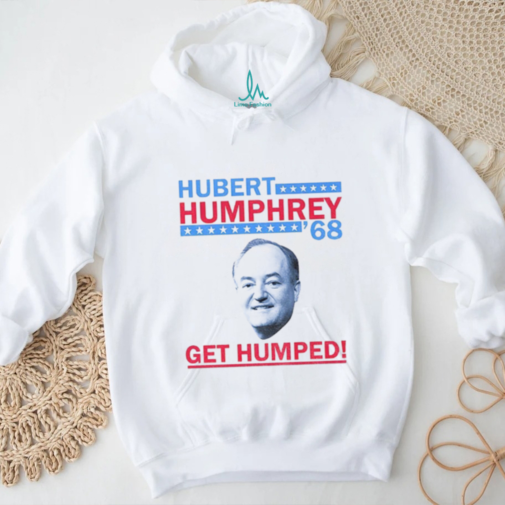Hubert Humphrey big face ’68 Get Humped America shirt Hubert Humphrey big face ’68 Get Humped America shirt