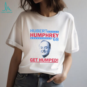 Hubert Humphrey big face ’68 Get Humped America shirt