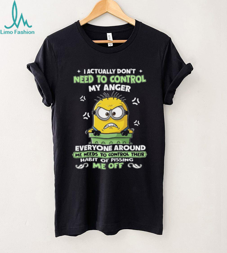 I Actually Don’t Need To Control My Anger Everyone Around Me Needs To Control Their Habit Of Pissing Me Off T Shirt I Actually Don’t Need To Control My Anger Everyone Around Me Needs To Control Their Habit Of Pissing Me Off T Shirt