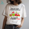 The Grinch It’s Not My Fault You Didn’t Read The Fine Print Shirt