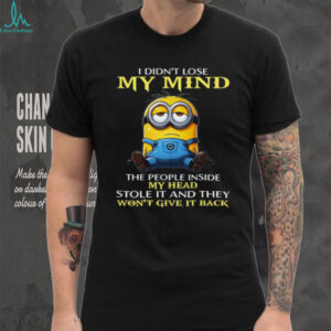 I Didn't Lose My Mind The People Inside My Head Stole It And They Won't Give It Back T Shirt