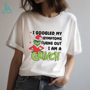 I Googled My Symptoms Turns Out I Am A Grinch T Shirt