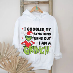 I Googled My Symptoms Turns Out I Am A Grinch T Shirt