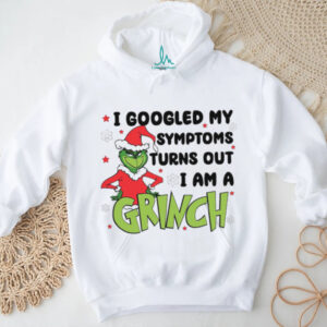 I Googled My Symptoms Turns Out I Am A Grinch T Shirt
