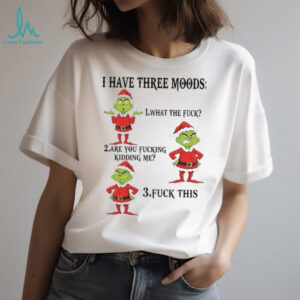 I Have Three Moods Grinch Christmas Shirt I Have Three Moods Grinch Christmas Shirt