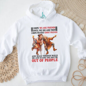 I Hope We Are Friends Until We Die And Then I Hope We Stay Ghost Friends Shirt