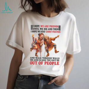 I Hope We Are Friends Until We Die And Then I Hope We Stay Ghost Friends Shirt