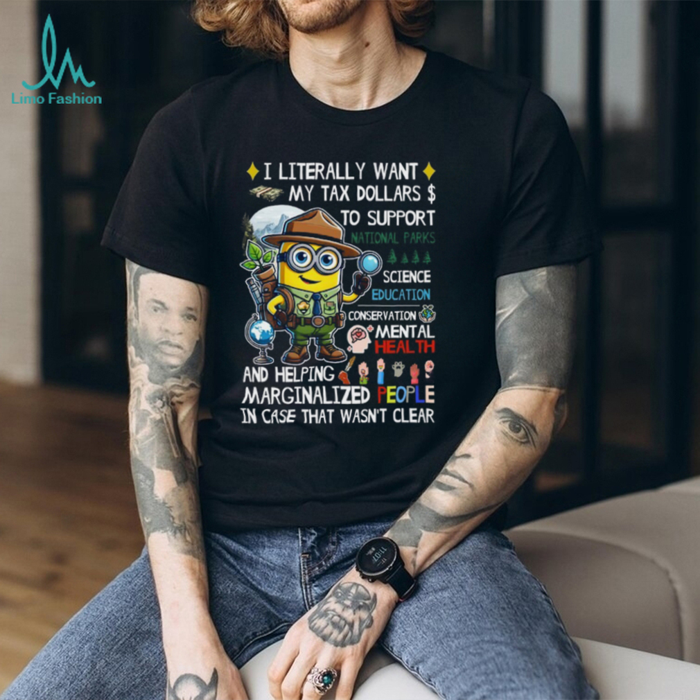 I Literally Want My Tax Dollars To Support… T Shirt I Literally Want My Tax Dollars To Support… T Shirt