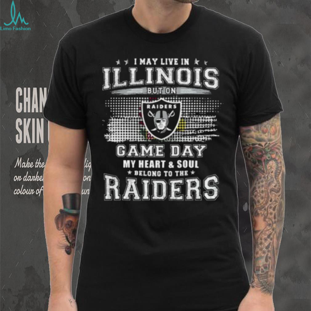 I May Live In Illinois But On Gameday My Heart And Soul Belongs To Raiders T Shirt I May Live In Illinois But On Gameday My Heart And Soul Belongs To Raiders T Shirt