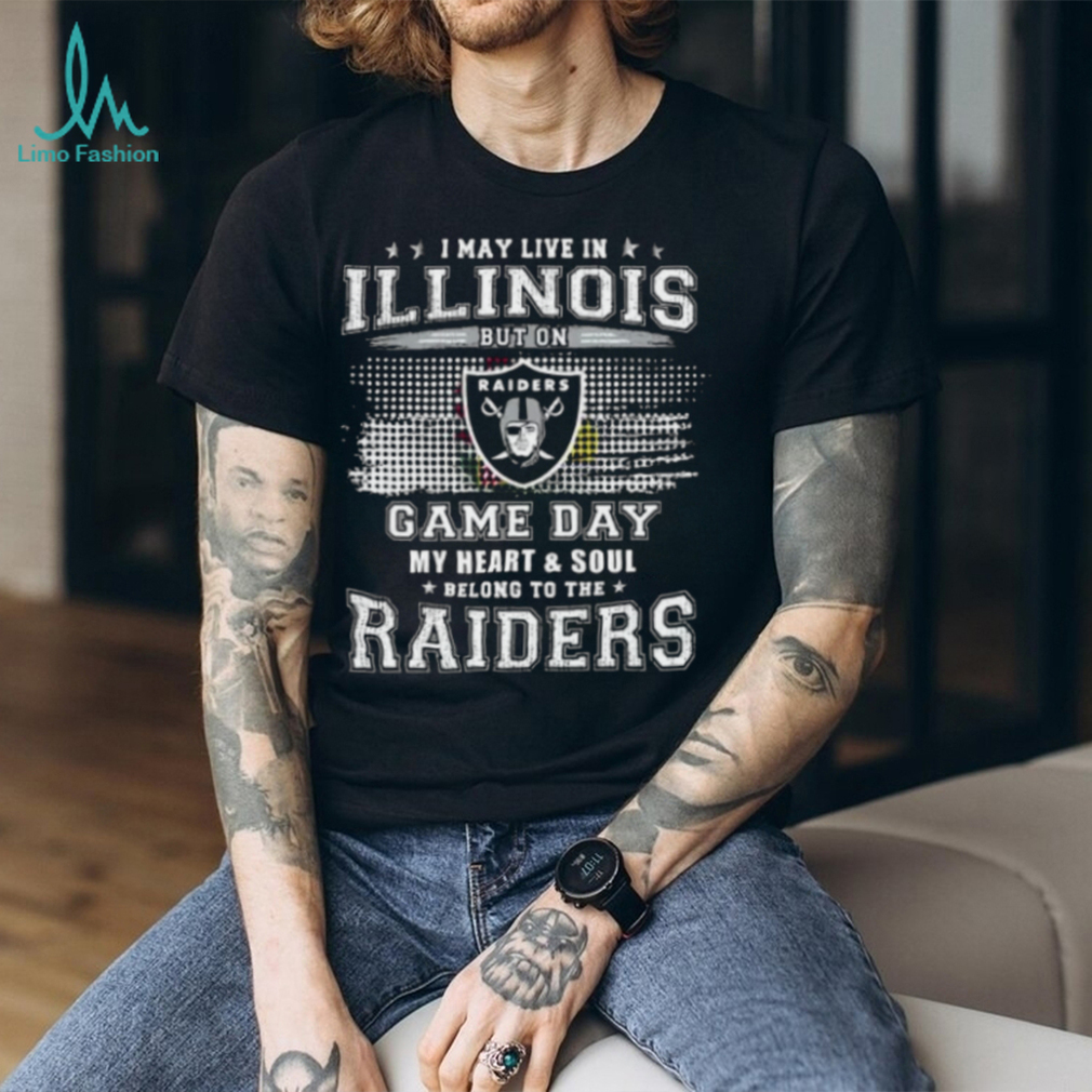 I May Live In Illinois But On Gameday My Heart And Soul Belongs To Raiders T Shirt I May Live In Illinois But On Gameday My Heart And Soul Belongs To Raiders T Shirt