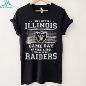 I May Live In Illinois But On Gameday My Heart And Soul Belongs To Raiders T Shirt