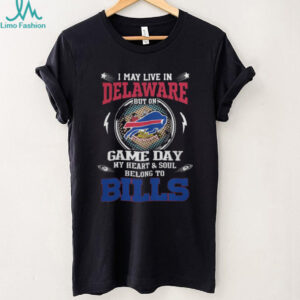 I May Live in Delaware Game Day My Heart & Soul Belong to Bills T Shirt