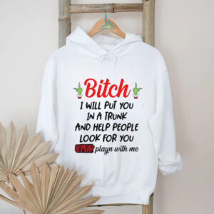 I Will Put You In A Trunk And Help People Look For You T Shirt