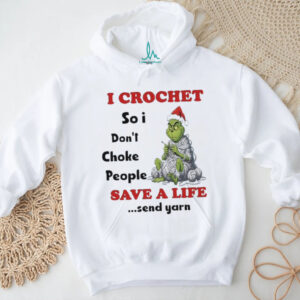 I crochet so I don’t choke people save a life send yarn grinch Christmas shirt
