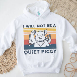 I will not be a quiet piggy shirt