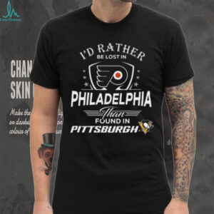 I'd Rather Be Lost In Philadelphia Than Found In Pittsburgh shirt