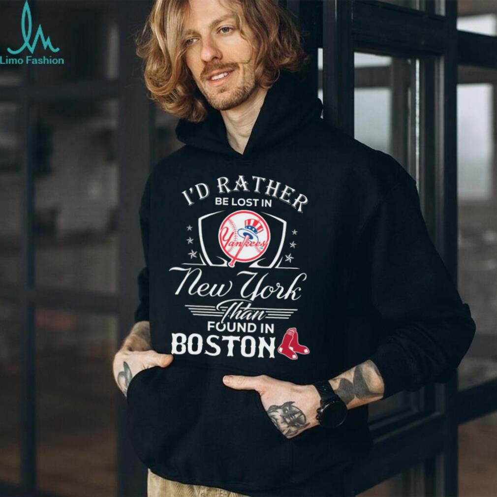 I’d Rather Be Lost In Yankee New York Than Found In Boston shirt I’d Rather Be Lost In Yankee New York Than Found In Boston shirt