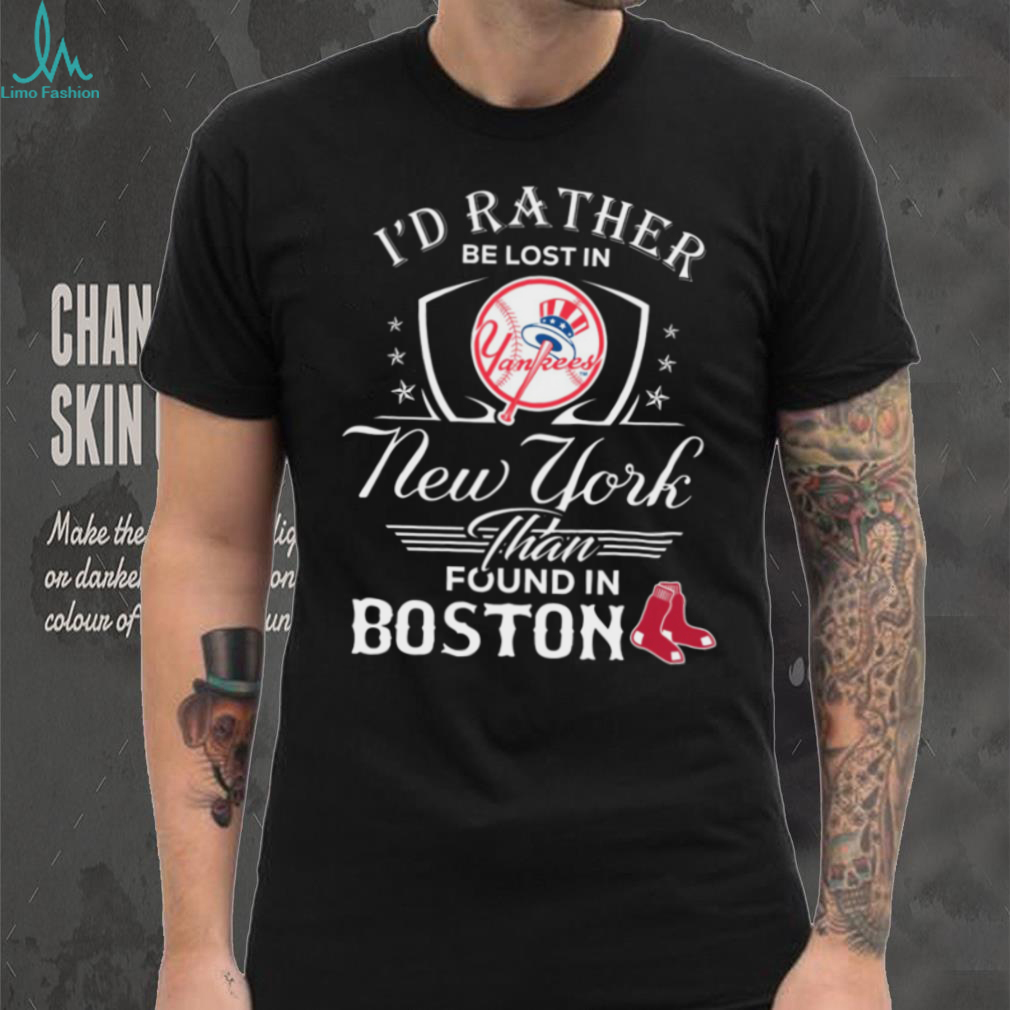 I’d Rather Be Lost In Yankee New York Than Found In Boston shirt I’d Rather Be Lost In Yankee New York Than Found In Boston shirt