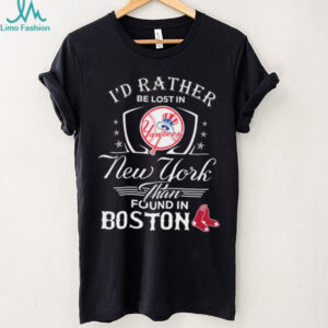 I'd Rather Be Lost In Yankee New York Than Found In Boston shirt