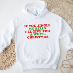 If you jingle my bells I’ll give you a white Christmas Merry Christmas 2025 t shirt