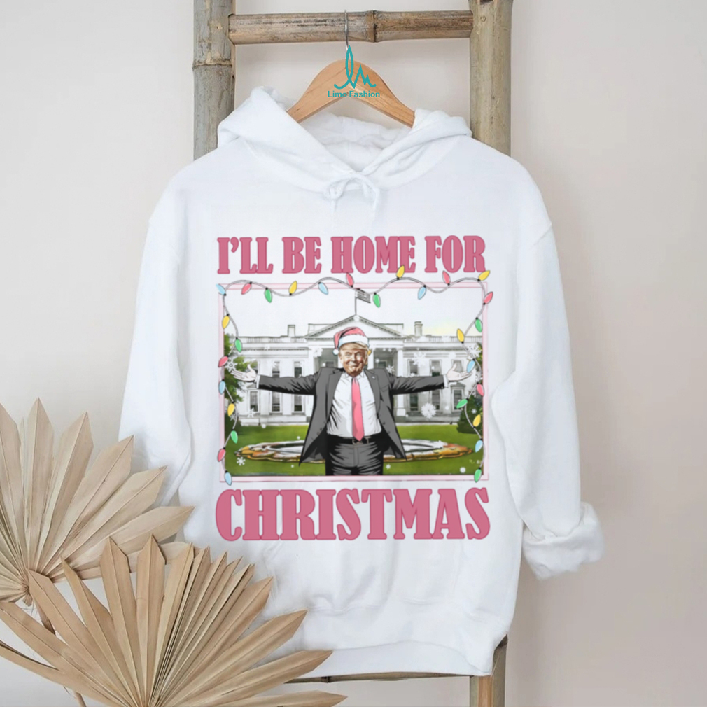 I’ll Be Home For Christmas, Funny Trump Christmas, Trump 47th President Shirt I’ll Be Home For Christmas, Funny Trump Christmas, Trump 47th President Shirt