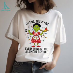 I'm Fine, Everything's Fine Grinch Lunch Lady T Shirt