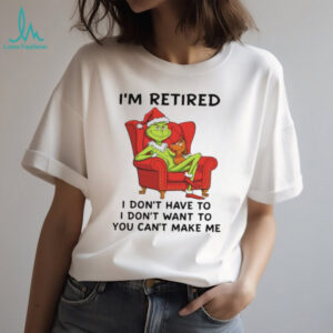 I'm Retired I Don't Have To Grinch Christmas Shirt