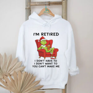 I'm Retired I Don't Have To Grinch Christmas Shirt
