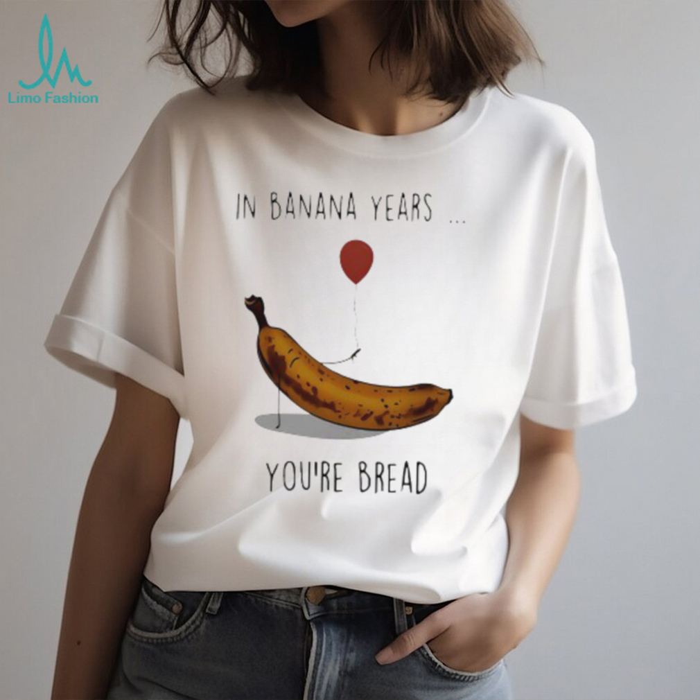 In banana years you’re bread banana lover shirt In banana years you’re bread banana lover shirt
