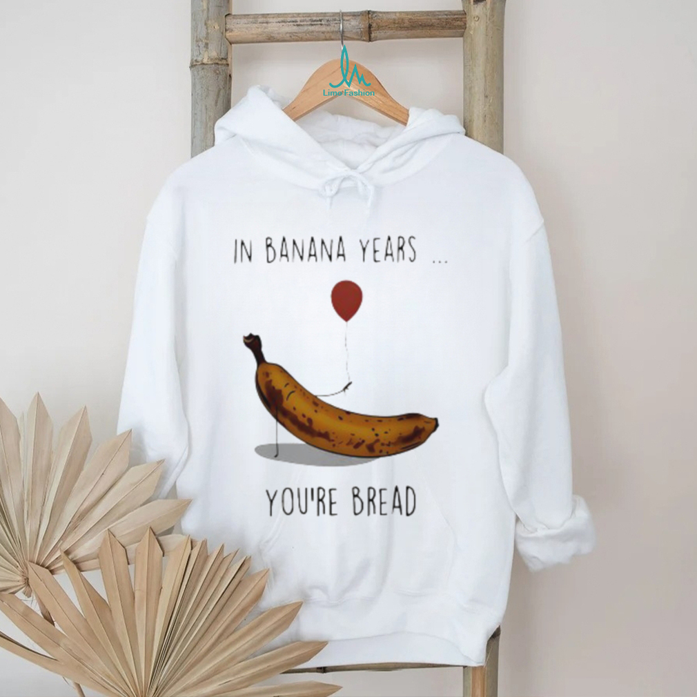 In banana years you’re bread banana lover shirt In banana years you’re bread banana lover shirt
