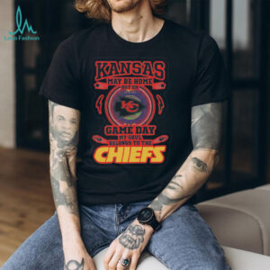 Kansas May Be Home Chiefs Fan T Shirt