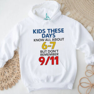 Kids these days know all about 6 7 but don’t remember 9 11 shirt