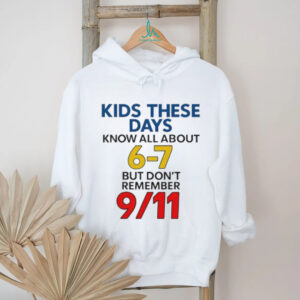 Kids these days know all about 6 7 but don’t remember 9 11 shirt