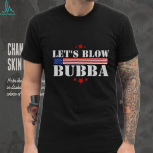 Let’s Blow Bubba Anti Trump Political Humor shirt