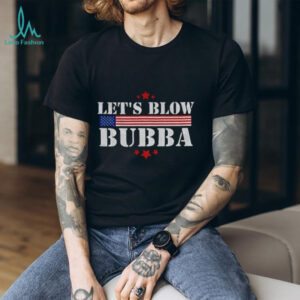 Let’s Blow Bubba Anti Trump Political Humor shirt