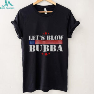 Let’s Blow Bubba Anti Trump Political Humor shirt
