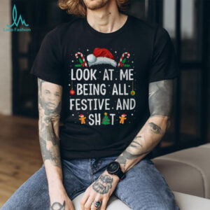 Look at Me Being All Festive and Shit Funny Christmas T Shirt
