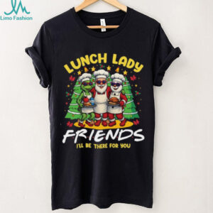 Lunch Lady Squad Shirt I'll Be There For You Friends Shirt