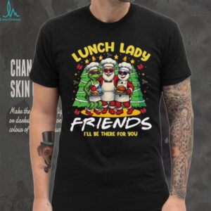 Lunch Lady Squad Shirt I'll Be There For You Friends Shirt